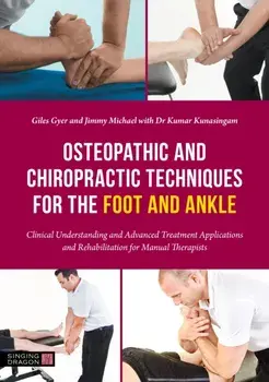 Osteopathic and Chiropractic Techniques for the Foot and Ankle. Clinical Understanding and Advanced Treatment Applications and Rehabilitation for Manual Therapists, Illustrated ed, Paperback/***