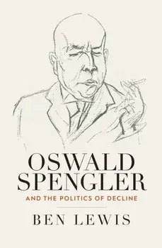 Oswald Spengler and the Politics of Decline, Paperback/Ben Lewis