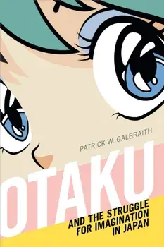 Otaku and the Struggle for Imagination in Japan, Paperback/Patrick W. Galbraith