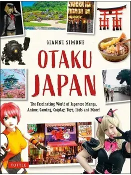Otaku Japan. The Fascinating World of Japanese Manga, Anime, Gaming, Cosplay, Toys, Idols and More! (Covers over 450 locations with more than 400 photographs and 21 maps), Paperback/Gianni Simone