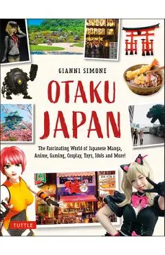 Otaku Japan: The Fascinating World of Japanese Manga, Anime, Gaming, Cosplay, Toys, Idols and More! (Covers Over 450 Locations with - Gianni Simone