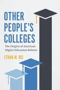 Other People's Colleges. The Origins of American Higher Education Reform, Hardback/Ethan W. Ris