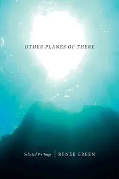 Other Planes of There: Selected Writings, Paperback/Renee Green