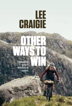 Other Ways to Win. A competitive cyclist's reflections on success, Paperback/Lee Craigie