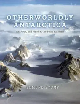 Otherworldly Antarctica. Ice, Rock, and Wind at the Polar Extreme, Hardback/Edmund Stump