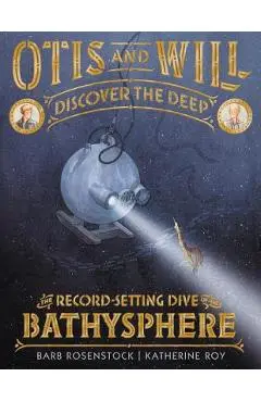 Otis and Will Discover the Deep: The Record-Setting Dive of the Bathysphere - Barb Rosenstock