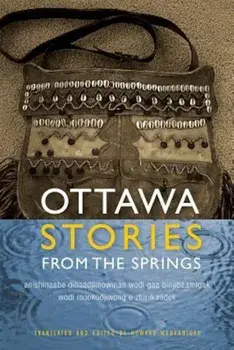 Ottawa Stories from the Springs: Anishinaabe Dibaadjimowinan Wodi Gaa Binjibaamigak Wodi Mookodjiwong E Zhinikaadek, Paperback/Howard Webkamigad
