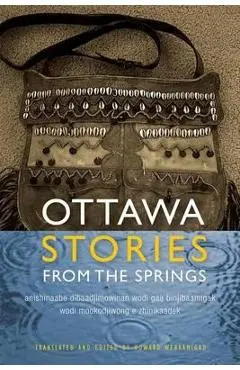Ottawa Stories from the Springs: Anishinaabe Dibaadjimowinan Wodi Gaa Binjibaamigak Wodi Mookodjiwong E Zhinikaadek - Howard Webkamigad