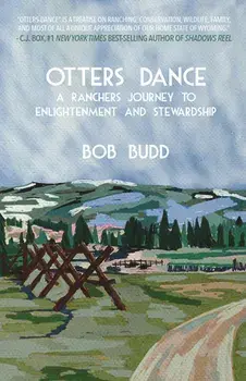 Otters Dance: A Rancher's Journey to Enlightenment and Stewardship, Paperback/Bob Budd