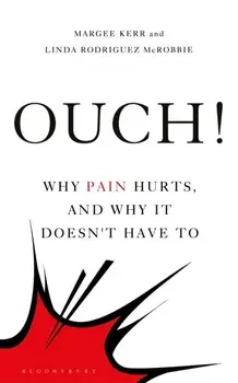 Ouch!: Why Pain Hurts, and Why It Doesn't Have to, Hardcover/Margee Kerr