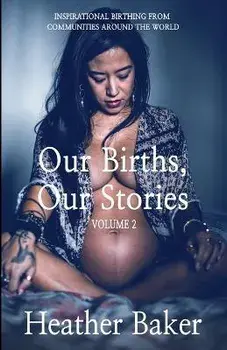 Our Births, Our Stories Volume 2, Paperback/Heather Baker