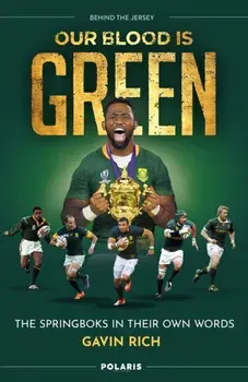 Our Blood is Green. The Springboks in their Own Words, Hardback/Gavin Rich