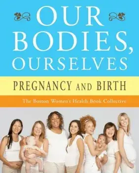 Our Bodies, Ourselves: Pregnancy and Birth, Paperback/Boston Women's Health Book Collective