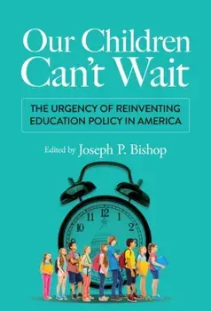 Our Children Can't Wait. The Urgency of Reinventing Education Policy in America, Paperback/***