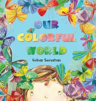 Our Colorful World, Hardcover/Golnar Servatian