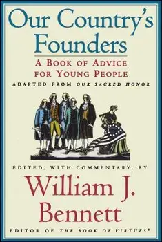 Our Country's Founders: A Book of Advice for Young People, Paperback/William J. Bennett