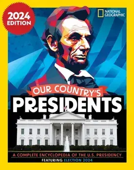 Our Country's Presidents. A Complete Encyclopedia of the U.S. Presidency, 2024 Edition, Hardback/National Geographic