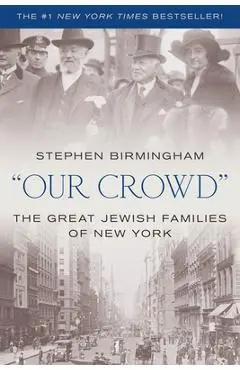Our Crowd: The Great Jewish Families of New York - Stephen Birmingham