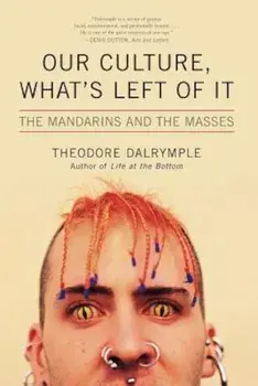 Our Culture, What's Left of It: The Mandarins and the Masses, Paperback/Theodore Dalrymple