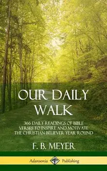 Our Daily Walk: 366 Daily Readings of Bible Verses to Inspire and Motivate the Christian Believer Year Round (Hardcover)/F. B. Meyer
