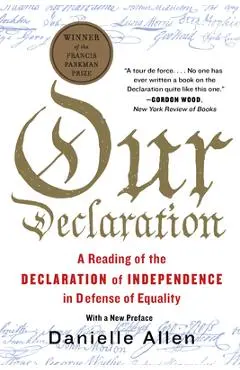 Our Declaration: A Reading of the Declaration of Independence in Defense of Equality - Danielle Allen