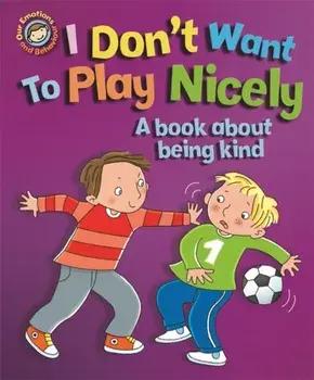 Our Emotions and Behaviour: I Don't Want to Play Nicely: A book about being kind, Paperback/Sue Graves