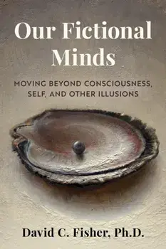 Our Fictional Minds. Moving Beyond Consciousness, Self, and Other Illusions, Paperback/David C. Fisher