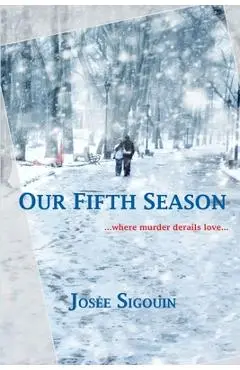 Our Fifth Season: ...when murder derails love... - Josée Sigouin