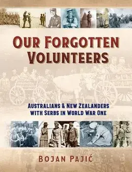 Our Forgotten Volunteers: Australians and New Zealanders with Serbs in World War One, Paperback/Bojan Pajic