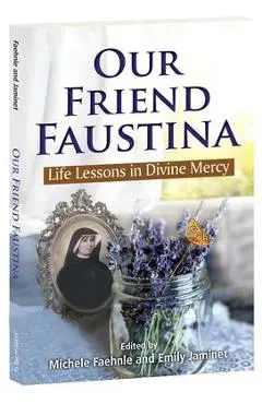 Our Friend Faustina: Life Lessons in Divine Mercy - Michele Faehnle