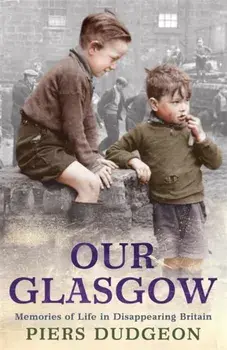 Our Glasgow. Memories of Life in Disappearing Britain, Paperback/Piers Dudgeon