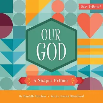 Our God: A Shapes Primer, Board book/Danielle Hitchen