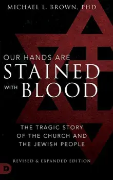 Our Hands are Stained with Blood Revised and Expanded: The Tragic Story of the Church and the Jewish People, Hardcover/Michael L. Brown Phd