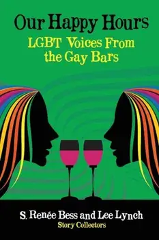 Our Happy Hours, Lgbt Voices from the Gay Bars, Paperback/Lee Lynch