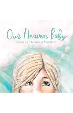Our Heaven Baby: A Children's Book on Miscarriage and the Hope of Heaven - Leah Vis