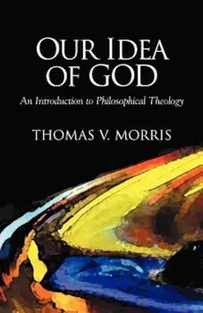 Our Idea of God: An Introduction to Philosophical Theology, Paperback/Thomas V. Morris