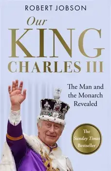Our King: Charles III. The Man and the Monarch Revealed - Commemorate the historic coronation of the new King, Paperback/Robert Jobson