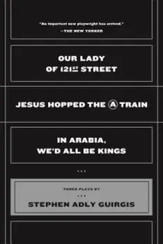 Our Lady of 121st Street: Jesus Hopped the a Train and in Arabia, We'd All Be Kings, Paperback/Stephen Adly Guirgis