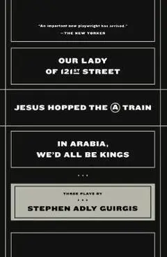 Our Lady of 121st Street: Jesus Hopped the a Train and in Arabia, We'd All Be Kings - Stephen Adly Guirgis