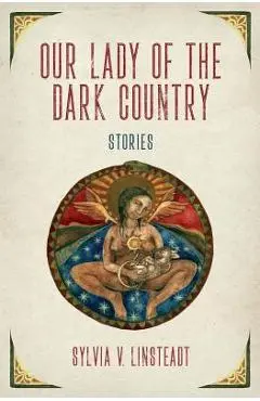 Our Lady of the Dark Country - Sylvia V. Linsteadt