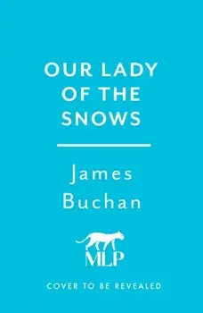 Our Lady of the Snows. A swashbuckling, epic tale of adventure. Volume 3 in The Family of William Neilson, Hardback/James Buchan
