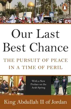 Our Last Best Chance. The Pursuit of Peace in a Time of Peril, Paperback/King of Jordan Abdullah II
