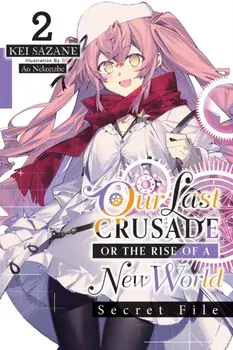 Our Last Crusade or the Rise of a New World: Secret File, Vol. 2 (light novel), Paperback/Kei Sazane