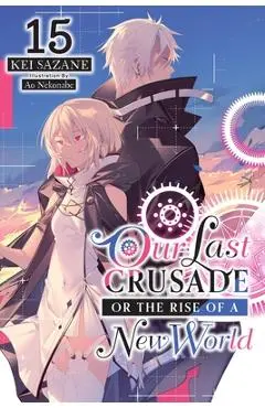 Our Last Crusade or the Rise of a New World, Vol. 15 (Light Novel) - Kei Sazane