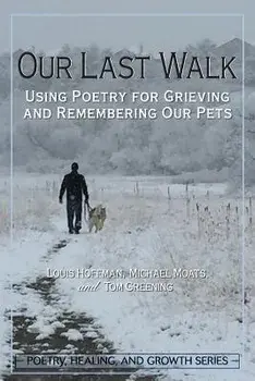 Our Last Walk: Using Poetry for Grieving and Remembering Our Pets, Paperback/Louis Hoffman