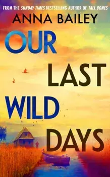 Our Last Wild Days, Hardback/Anna Bailey