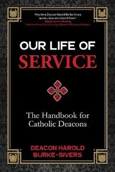 Our Life of Service: The Handbook for Catholic Deacons, Paperback/Deacon Harold Burke-Sivers