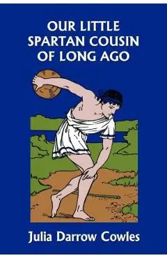 Our Little Spartan Cousin of Long Ago (Yesterday's Classics) - Julia Darrow Cowles