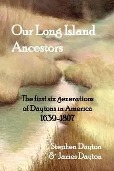 Our Long Island Ancestors: The first six generations of Daytons in America 1639-1807, Hardcover/Stephen Dayton
