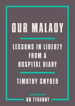 Our Malady: Lessons in Liberty from a Hospital Diary, Paperback/Timothy Snyder